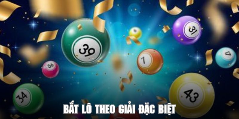 Hé Lộ 4 Cách Bắt Lô Theo Giải Đặc Biệt Dễ Trúng Độc Đắc