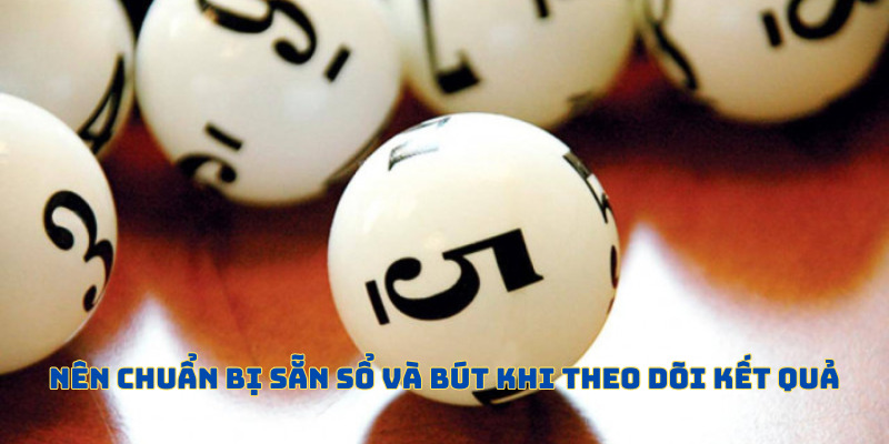 Cần chuẩn bị sẵn sàng sổ và bút khi theo dõi các tổ hợp